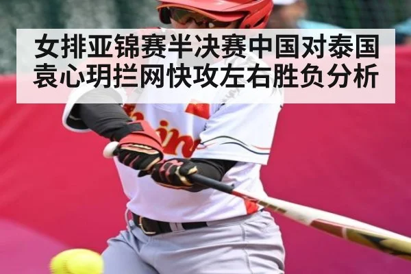 女排亚锦赛半决赛中国对泰国 袁心玥拦网快攻左右胜负分析